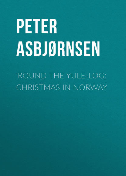 Книга Peter Asbjørnsen, Asbjørnsen Peter Christen 'Round the yule-log: Christmas in Norway