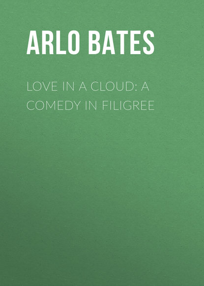Книга Bates Arlo, Arlo Bates Love in a Cloud: A Comedy in Filigree