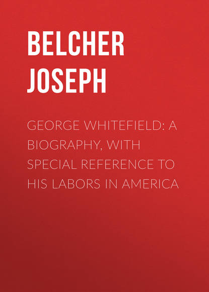 Книга Joseph Belcher, Belcher Joseph George Whitefield: A Biography, with special reference to his labors in America