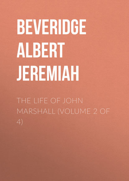 Книга Albert Beveridge, Beveridge Albert Jeremiah The Life of John Marshall (Volume 2 of 4)
