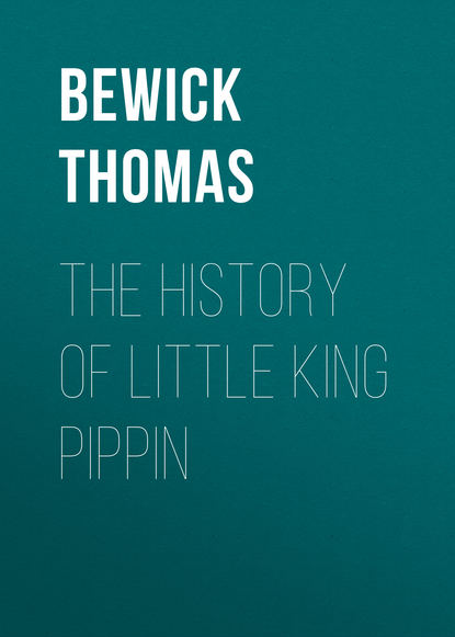 Книга Thomas Bewick, Bewick Thomas The History of Little King Pippin