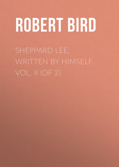 Книга Robert Bird, Bird Robert Montgomery Sheppard Lee, Written by Himself. Vol. II (of 2)