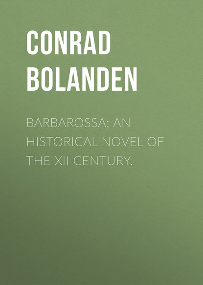 Книга Conrad von Bolanden, Conrad Bolanden Barbarossa; An Historical Novel of the XII Century.