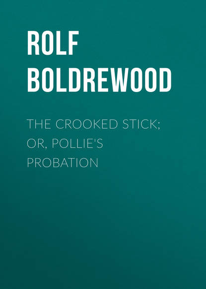 Книга Rolf Boldrewood The Crooked Stick; Or, Pollie's Probation