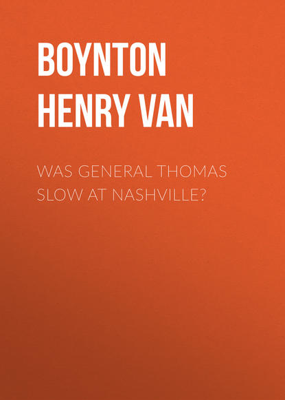 Книга Henry Boynton, Boynton Henry Van Was General Thomas Slow at Nashville?