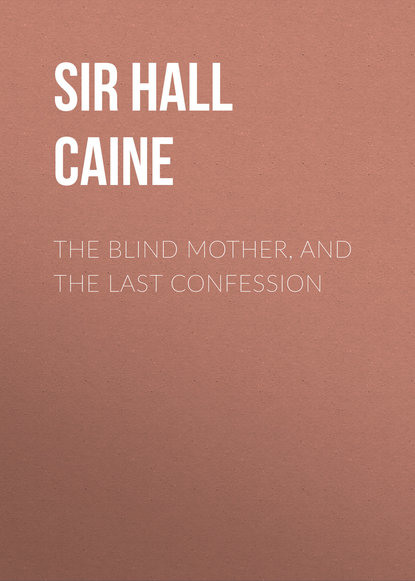 Книга Hall Caine, Sir Hall Caine The Blind Mother, and The Last Confession