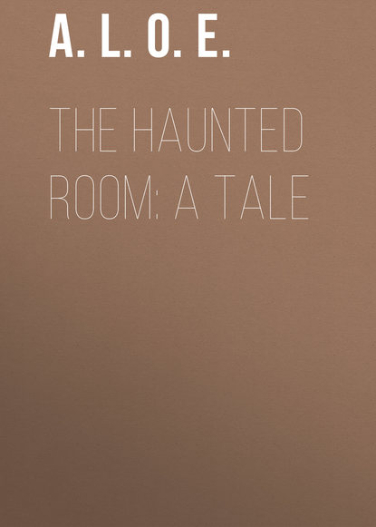 Книга  A. L. O. E., A. L. O. E. The Haunted Room: A Tale