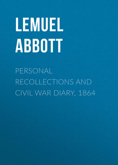 Книга Lemuel Abbott, Abbott Lemuel Abijah Personal Recollections and Civil War Diary, 1864