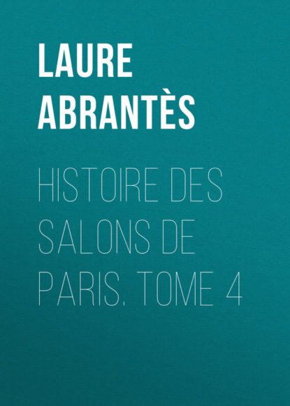 Книга Laure Abrantès, Abrantès Laure Junot duchesse d' Histoire des salons de Paris. Tome 4