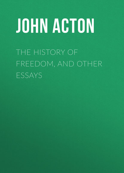 Книга Baron, John Acton, Acton John Emerich Edward Dalberg Acton The History of Freedom, and Other Essays