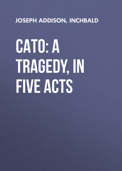 Книга Джозеф Аддисон,  Inchbald Cato: A Tragedy, in Five Acts