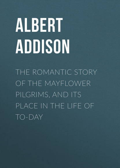 Книга Albert Addison, Addison Albert Christopher The Romantic Story of the Mayflower Pilgrims, and Its Place in the Life of To-day