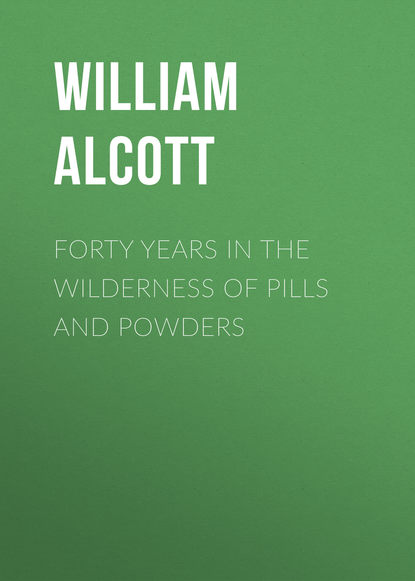 Книга William Alcott, Alcott William Andrus Forty Years in the Wilderness of Pills and Powders