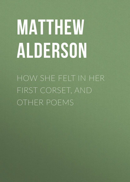 Книга Matthew Alderson, Alderson Matthew W. How She Felt in Her First Corset, and Other Poems