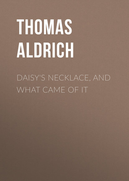 Книга Thomas Aldrich, Aldrich Thomas Bailey Daisy's Necklace, and What Came of It
