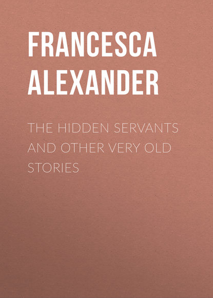 Книга Francesca Alexander, Alexander Francesca The Hidden Servants and Other Very Old Stories