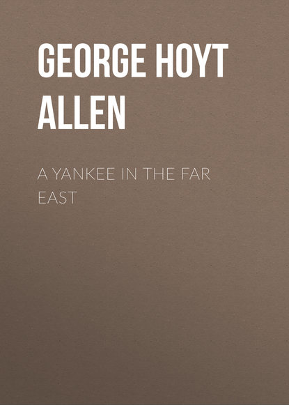Книга George Hoyt Allen A Yankee in the Far East