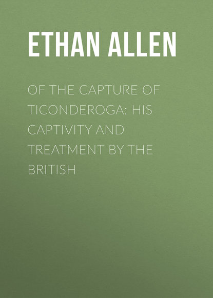 Книга Ethan Allen Of the Capture of Ticonderoga: His Captivity and Treatment by the British