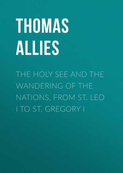 Книга Thomas Allies, Allies Thomas William The Holy See and the Wandering of the Nations, from St. Leo I to St. Gregory I