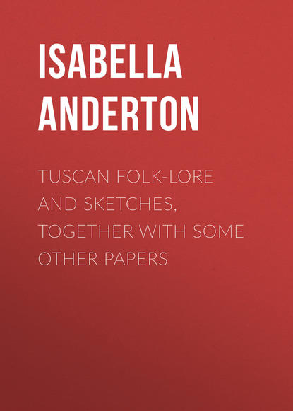 Книга Isabella Anderton, Anderton Isabella M. Tuscan folk-lore and sketches, together with some other papers
