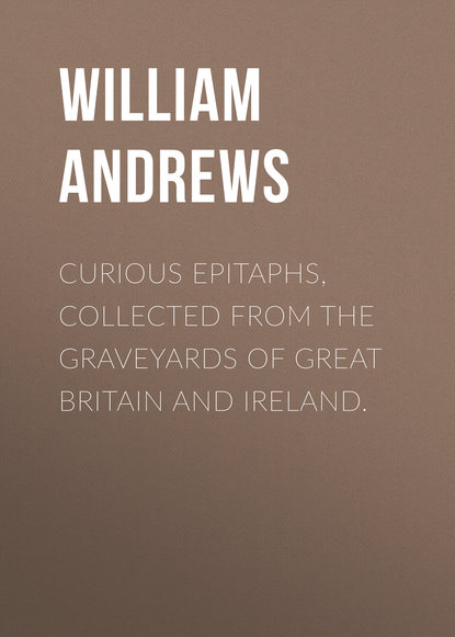 Книга William Andrews, Andrews William Curious Epitaphs, Collected from the Graveyards of Great Britain and Ireland.