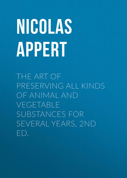 Книга Nicolas Appert, Appert Nicolas The Art of Preserving All Kinds of Animal and Vegetable Substances for Several Years, 2nd ed.