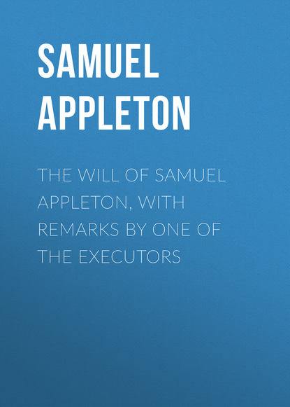 Книга Samuel Appleton, Appleton Samuel The Will of Samuel Appleton, with Remarks by One of the Executors