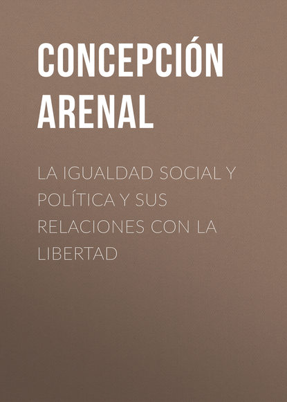 Книга Concepción Arenal, Arenal Concepción La Igualdad Social y Política y sus Relaciones con la Libertad