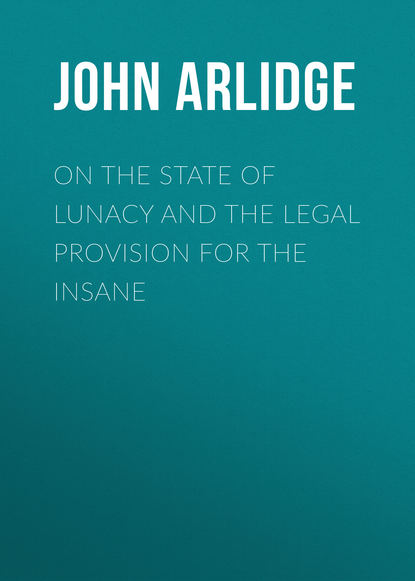 Книга John Arlidge, Arlidge John Thomas On the State of Lunacy and the Legal Provision for the Insane