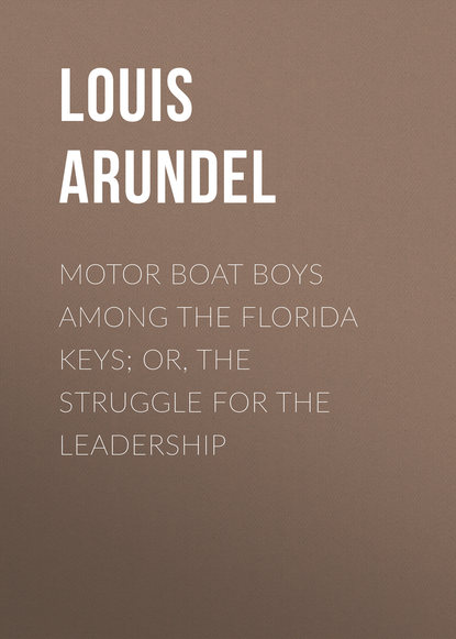 Книга Louis Arundel, Arundel Louis Motor Boat Boys Among the Florida Keys; Or, The Struggle for the Leadership