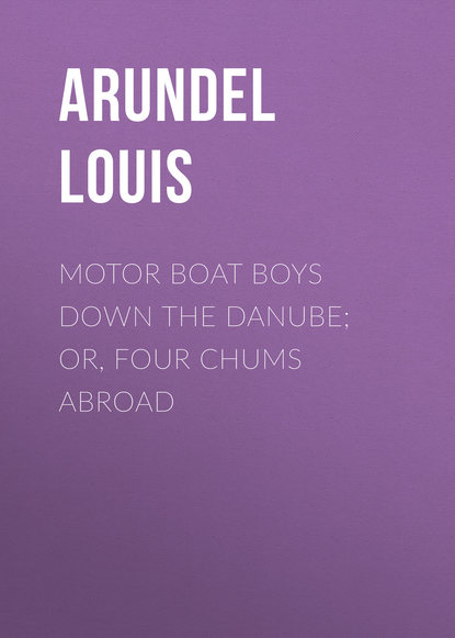 Книга Louis Arundel, Arundel Louis Motor Boat Boys Down the Danube; or, Four Chums Abroad
