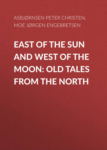 Книга Peter Asbjørnsen, Jørgen Moe, Asbjørnsen Peter Christen East of the Sun and West of the Moon: Old Tales from the North
