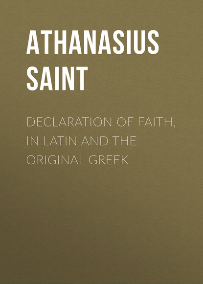 Книга Athanasius Saint, Athanasius Saint Patriarch of Alexandria Declaration of Faith, in Latin and the Original Greek