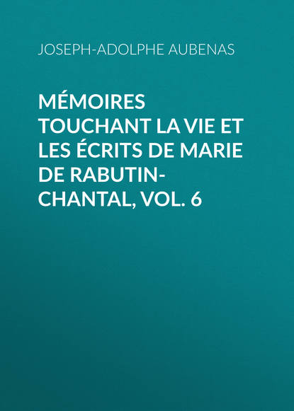 Книга Joseph-Adolphe Aubenas, Aubenas Joseph-Adolphe Mémoires touchant la vie et les écrits de Marie de Rabutin-Chantal, Vol. 6