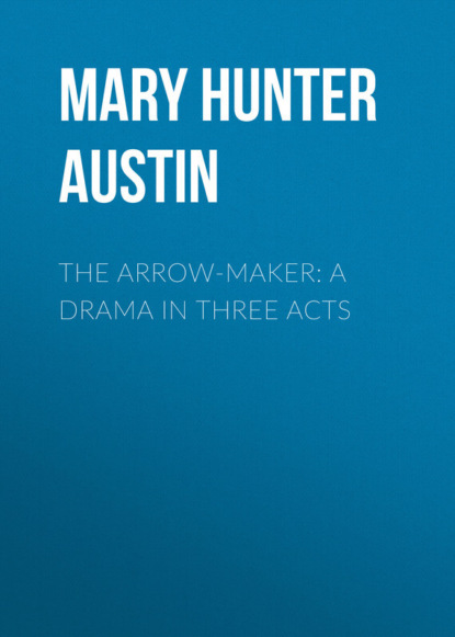 Книга Mary Austin, Mary Hunter Austin The Arrow-Maker: A Drama in Three Acts
