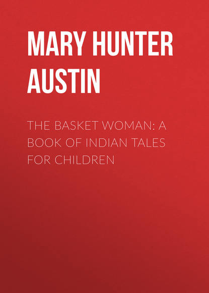 Книга Mary Austin, Mary Hunter Austin The Basket Woman: A Book of Indian Tales for Children