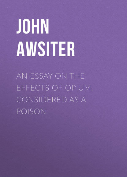 Книга John Awsiter, Awsiter John An Essay on the Effects of Opium. Considered as a Poison