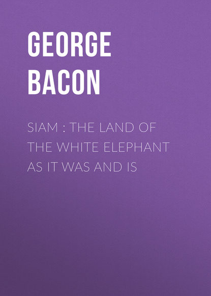 Книга George Bacon, Bacon George Blagden Siam : The Land of the White Elephant as It Was and Is