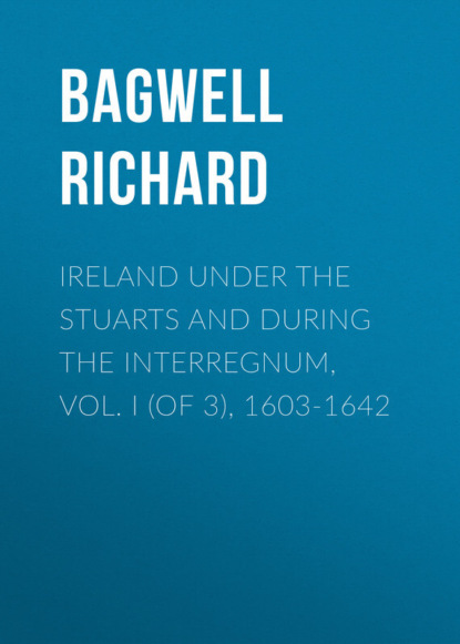 Книга Bagwell Richard, Richard Bagwell Ireland under the Stuarts and during the Interregnum, Vol. I (of 3), 1603-1642