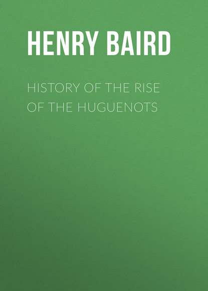Книга Henry Baird, Baird Henry Martyn History of the Rise of the Huguenots