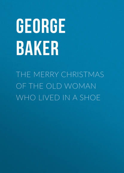 Книга George Baker, Baker George Melville The Merry Christmas of the Old Woman who Lived in a Shoe