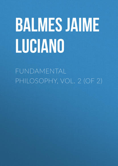 Книга Jaime Balmes, Henry Brownson, Balmes Jaime Luciano Fundamental Philosophy, Vol. 2 (of 2)