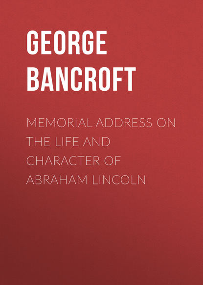 Книга George Bancroft, Bancroft George Memorial Address on the Life and Character of Abraham Lincoln