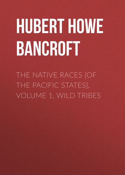 Книга Hubert Howe Bancroft, Hubert Bancroft The Native Races [of the Pacific states], Volume 1, Wild Tribes