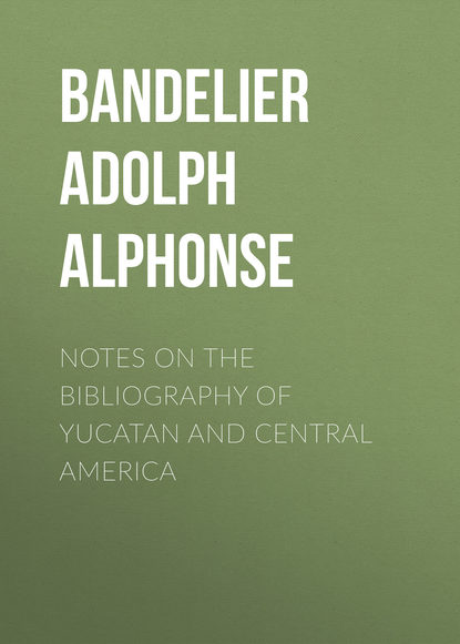 Книга Adolph Bandelier, Bandelier Adolph Francis Alphonse Notes on the Bibliography of Yucatan and Central America
