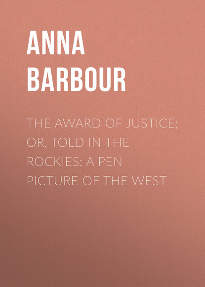 Книга Anna Barbour, Barbour Anna Maynard The Award of Justice; Or, Told in the Rockies: A Pen Picture of the West