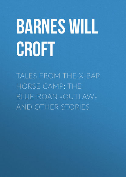 Книга Will Barnes, Barnes Will Croft Tales from the X-bar Horse Camp: The Blue-Roan «Outlaw» and Other Stories