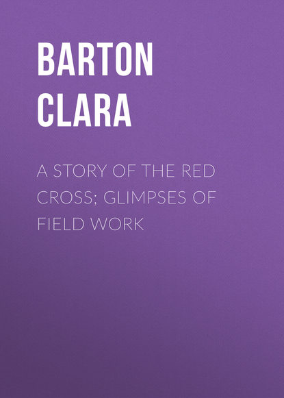 Книга Barton Clara, Clara Barton A Story of the Red Cross; Glimpses of Field Work