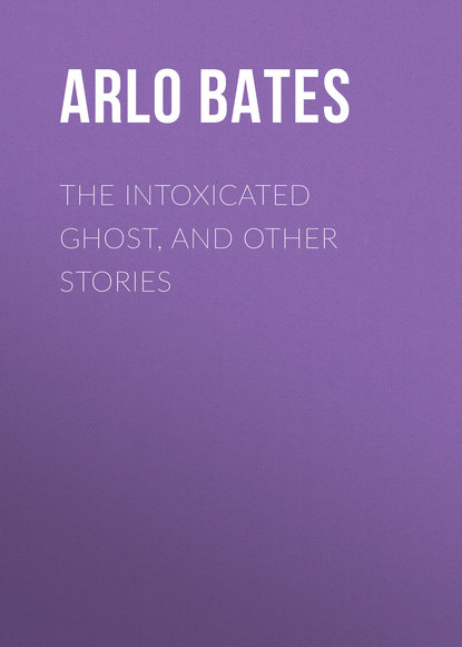 Книга Bates Arlo, Arlo Bates The Intoxicated Ghost, and other stories