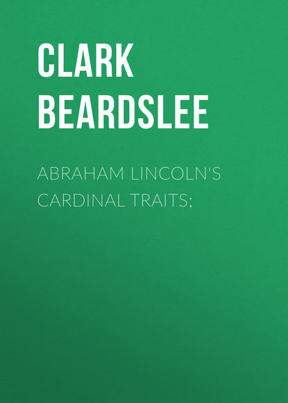 Книга Clark Beardslee, Beardslee Clark Smith Abraham Lincoln's Cardinal Traits;